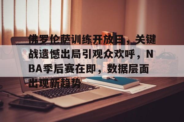 开元中国-佛罗伦萨训练开放日，关键战遗憾出局引观众欢呼，NBA季后赛在即，数据层面出现新趋势的简单介绍